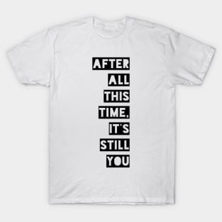 After all this time it's still you T-Shirt